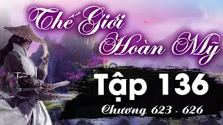 Thế Giới Hoàn Mỹ Tập 136 (chương 623 - 626) - Ngân Hoàng | Tiên Hiệp