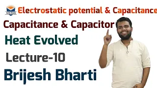 Electrostatic Potential & Capacitance-10 || Capacitor & Capacitance || Heat Evolved || Brijesh Sir