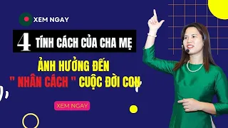 4 TÍNH CÁCH CỦA CHA MẸ ẢNH HƯỞNG ĐẾN NHÂN CÁCH CUỘC ĐỜI CON | Nguyễn Thị Lanh