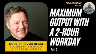 MAXIMUM OUTPUT WITH A 2-HOUR WORKDAY I TREVOR BLAKE I PART 2