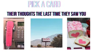 Their THOUGHTS the last time they saw you | Pick a Card 🎀