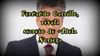 FERNANDO CARRILLO,REVELA SECRETO DE ADELA NORIEGA.