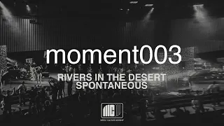 Mercy Culture Worship | moment003 | Rivers in the Desert + Spontaneous