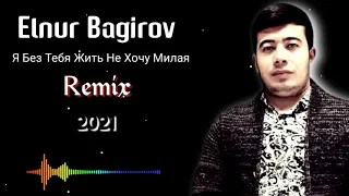 Elnur Bagirov - Я Без Тебя Жить Не Хочу Милая ( Remix ) 2021