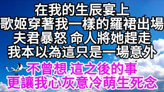 在我的生辰宴上，歌姬穿著与我一樣的羅裙出場，夫君暴怒 命人將她趕走，我本以為這只是一場意外，不曾想 這之後的事，更讓我心灰意冷萌生死念 【美好人生】