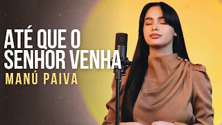 Manú Paiva | Até Que O Senhor Venha [Cover Ministério Zoe]