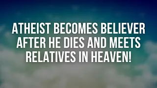 Atheist Becomes Believer After He Died and Met Jesus!