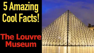 5 Fascinating Facts About The Louvre Museum