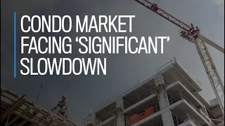Condo market facing 'significant' slowdown
