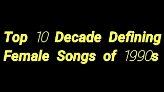 Top 10 Decade Defining Female Songs of 1990s