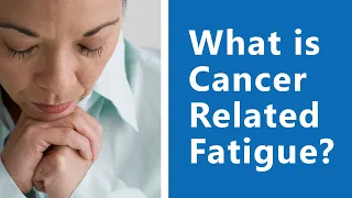 Reclaim Your Energy: What is Cancer Related Fatigue? [Part 2 of 17]