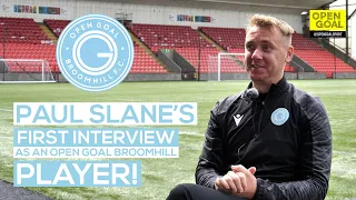 PAUL SLANE COMES OUT OF RETIREMENT TO PLAY AGAIN! | 1st Interview as a Open Goal Broomhill Player