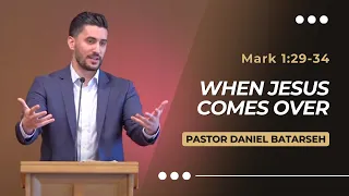 When Jesus Comes Over | Mark 1:29-34 | Pastor Daniel Batarseh (Gospel of Mark Series)