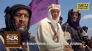 SER Historia | El indomable Lawrence de Arabia