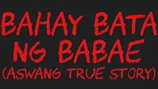 BAHAY BATA NG BABAE (Aswang True Story)
