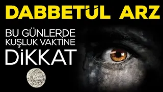 Dabbetül Arz..! (Bu günlerde kuşluk vakitlerine dikkat)