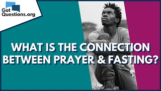 What is the connection between prayer and fasting? | GotQuestions.org