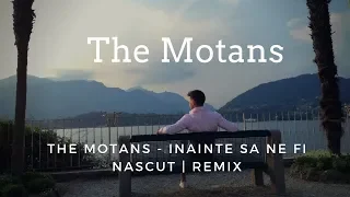 The Motans - Inainte Sa Ne Fi Nascut | REMIX