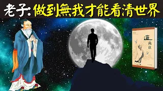 老子道德經:達到"無我的境界"才能看清真實的世界(每個人看到的世界不一樣) | 書解讀《道德經》(相由心生,善惡,莊子,王陽明,人生智慧,哲學,天道)