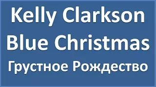 Kelly Clarkson - Blue Christmas - текст, перевод, транскрипция