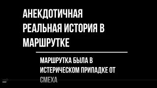 Анекдотичная Реальная история в маршрутке, смешно до слез, вся маршрутка была в истерическом припадк