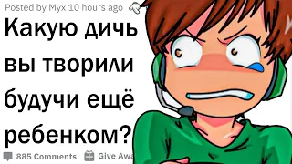 Какую дичь вы творили в детстве?