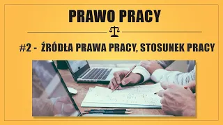 PRAWO PRACY #2 -  ŹRÓDŁA PRAWA PRACY, STOSUNEK PRACY