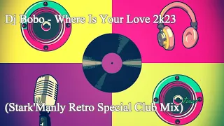 ▶⭐Dj Bobo - Where Is Your Love 2k23 (Stark'Manly Retro Special Club Mix)▶⭐