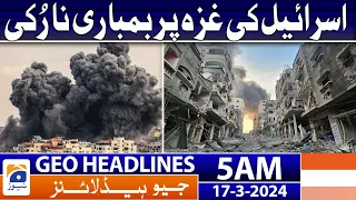 Geo News Headlines 5 AM | Israel's bombing of Gaza did not stop | 17 March 2024