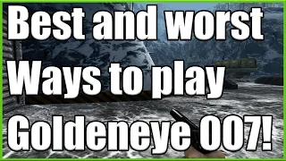 The best and Worst ways to play Goldeneye 007!