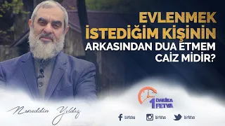 Evlenmek istediğim kişinin arkasından dua etmem caiz midir? / Birfetva - Nureddin Yıldız