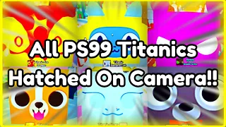 🔥All Pet Simulator 99 Titanics Hatched on Camera!! | Roblox