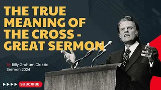 Billy Graham Classic Sermon 2024 - The True Meaning of the Cross - Great sermon