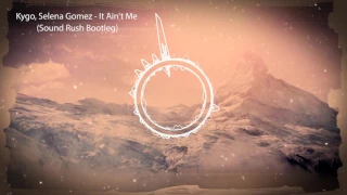 Kygo, Selena Gomez - It Ain't Me (Sound Rush Bootleg) (Free Release) [HQ + HD]