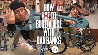 HOW (NOT) TO BUILD A BIKE WITH DAN BANKS