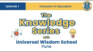 The Knowledge Series | Universal Wisdom School, Pune | Episode 1 | Inclusion in Education