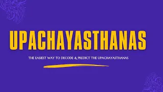 UPACHAYASTHANAS - THE EASIEST WAY TO DECODE & PREDICT THE UPACHAYASTHANAS