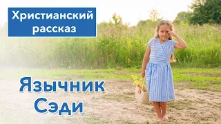 Язычник Сэди - ИНТЕРЕСНЫЙ ХРИСТИАНСКИЙ РАССКАЗ | Христианские рассказы #рассказы