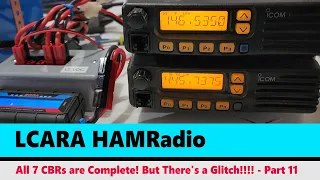 LCARA HAM Radio: At Last, All 7 CBRs Completed! But There's a Glitch!!!! - Part 11