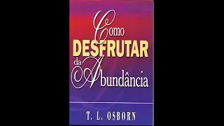 COMO DESFRUTAR DA ABUNDÂNCIA - T.L Osborn (Audio-Livro) LIVRO COMPLETO