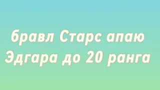 апаю Эдгара до 20 ранга))