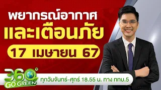 พยากรณ์อากาศและเตือนภัย วันที่ 17 เม.ย. 67 I 360 องศา Go Green EP.63