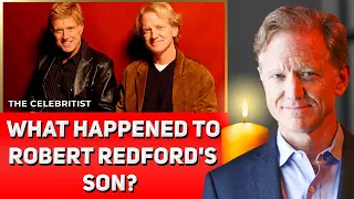 Robert Redford's Son's Tragic Health Struggles Before He Died | The Celebritist