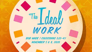 "The Ideal Work" - Colossians 3:22-4:1 - Bob Wade