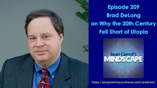 Mindscape 209 | Brad DeLong on Why the 20th Century Fell Short of Utopia