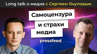 Самоцензура и страхи медиа | Long talk Pressfeed c Сергеем Якуповым