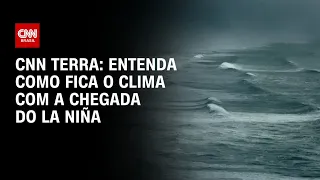 CNN Terra: Entenda como fica o clima com a chegada do La Niña | CNN PRIME TIME