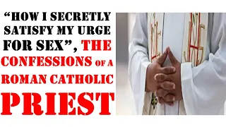 "How I Secretly Satisfy my Urge for Sex", the Confessions of a Roman Catholic Priest