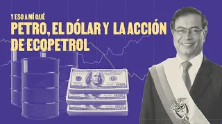 El dólar y la acción de Ecopetrol: no todo es culpa de Petro  - ¿Y eso a mí qué? | La Silla Vacía