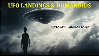 UFO Landings & Humanoids: Seven Spectacular Cases